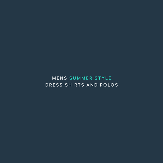 Men's Summer Style: Dressing Cool with Performance Dress Shirts and Polos